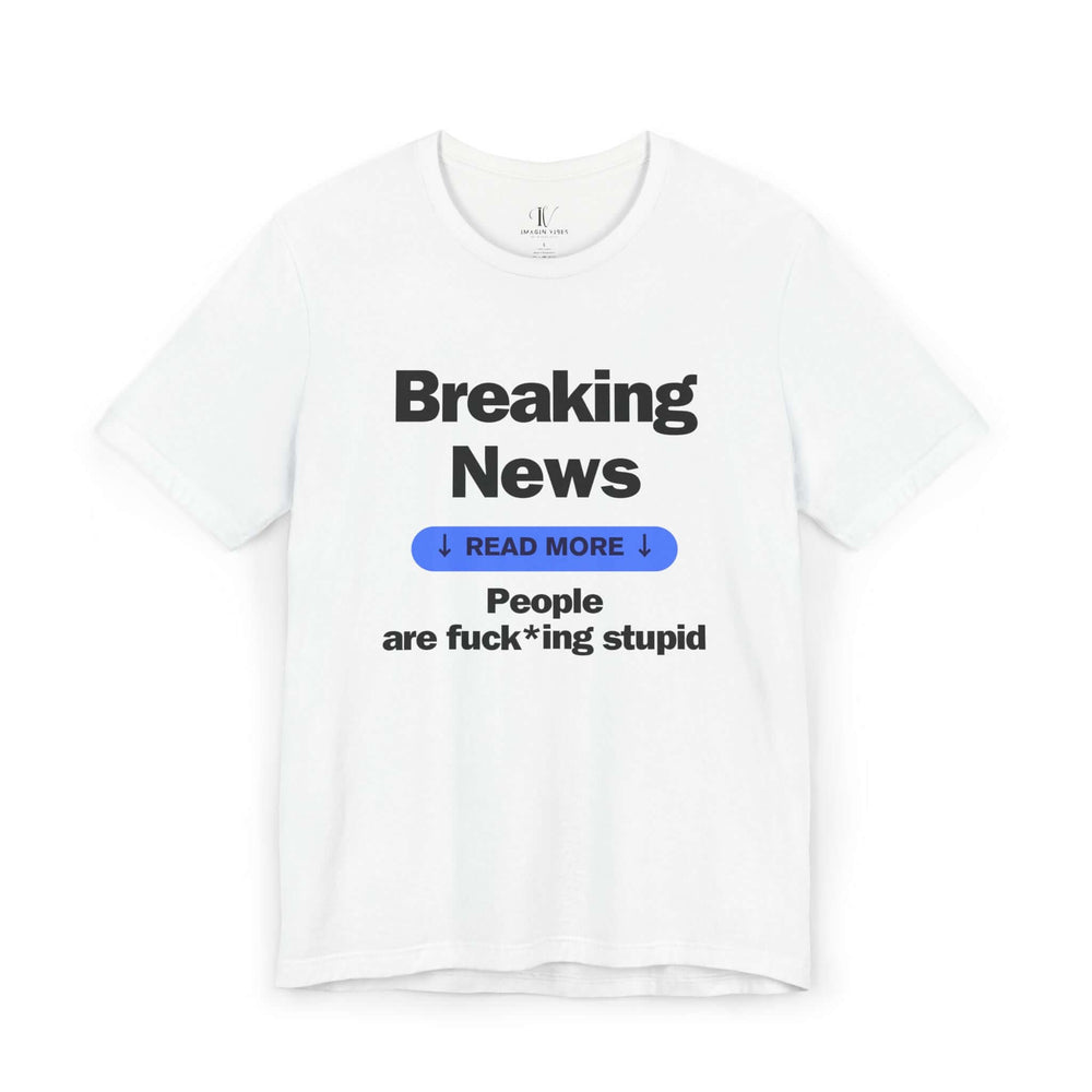 Unisex Tee Breaking News People Are F*cking Stupid T-Shirt Printify White XS