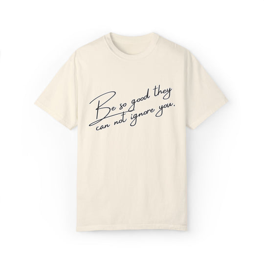 Motivational Script T-shirt - 'Be so good they can't ignore you' T-Shirt Printify Ivory S