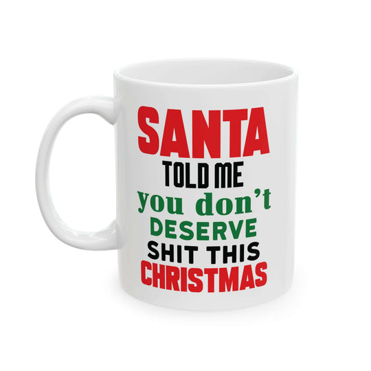 Ceramic Mug - Santa Told Me You Don't Deserve Shit This Christmas Mug Printify