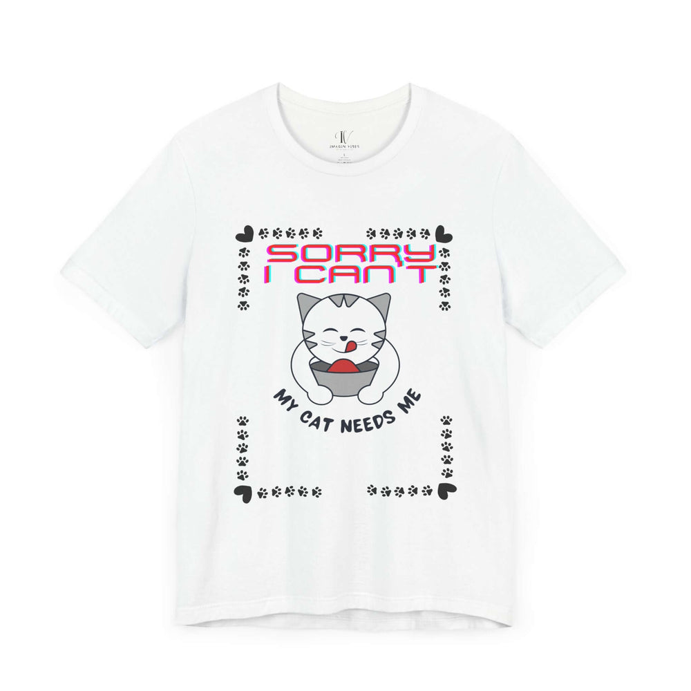 Sorry I Can't, My Cat Needs Me" Cat Funny T-Shirt for Cat Lovers T-Shirt Printify White XS