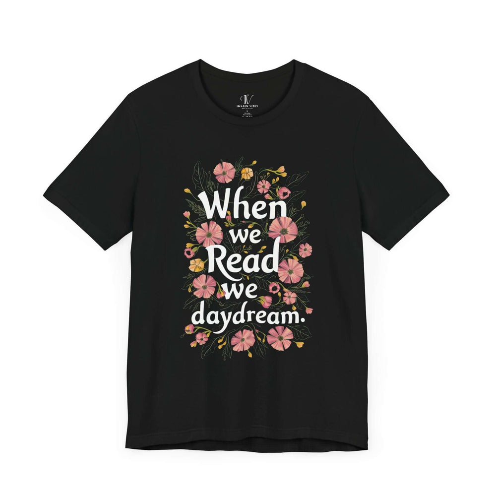 “When We Read We Daydream” – Floral Book Lover T-Shirt T-Shirt Printify Black XS