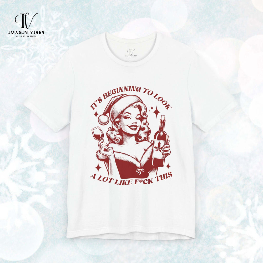Holiday Wine Lover Tee - It's Beginning to Look A Lot Like F*ck This T-Shirt Printify White XS