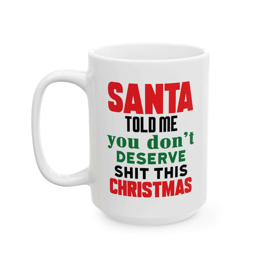 Ceramic Mug - Santa Told Me You Don't Deserve Shit This Christmas Mug Printify 15oz