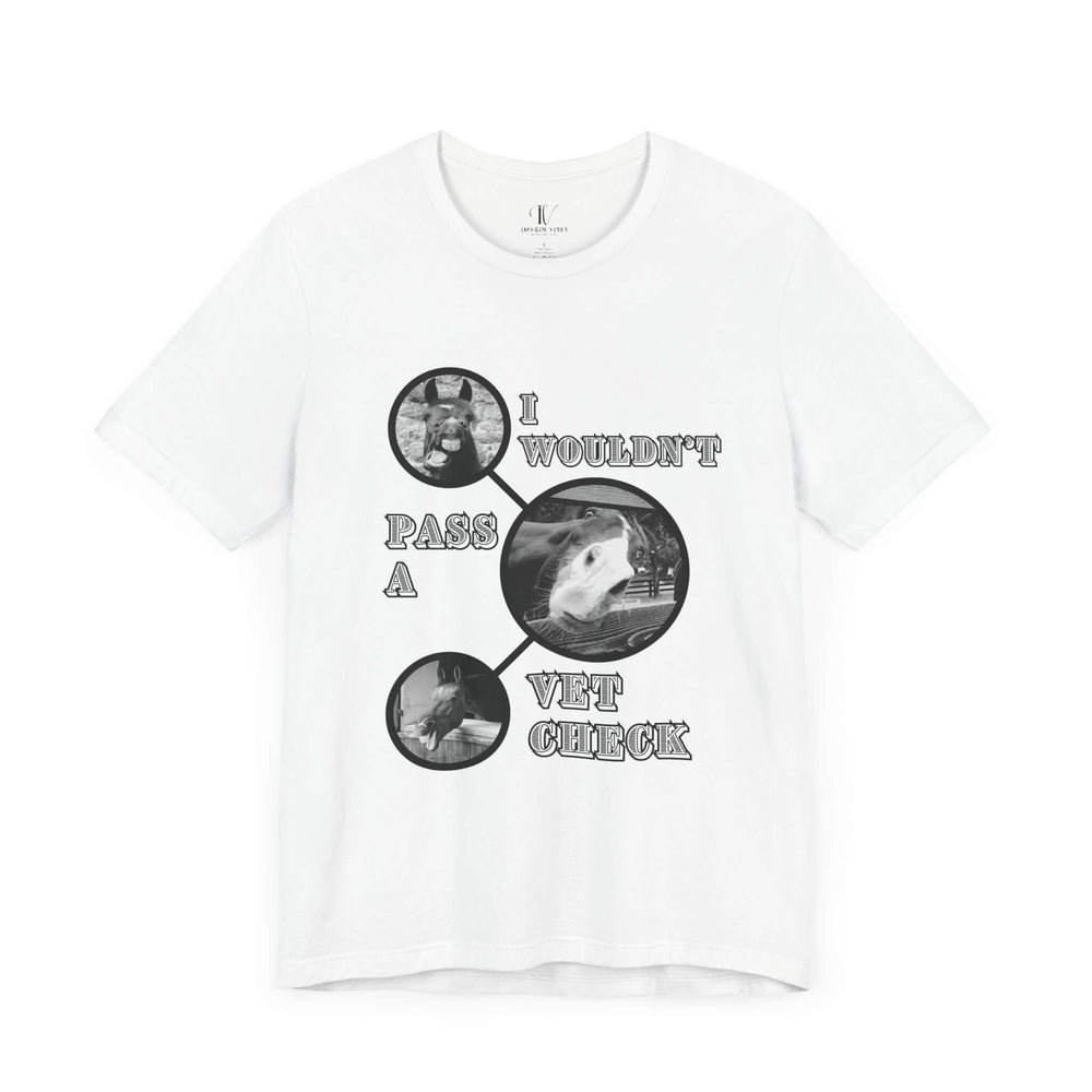Horse Graphic Tee - Humorous 'I WOULDN'T PASS A VET CHECK' T-Shirt Printify White XS