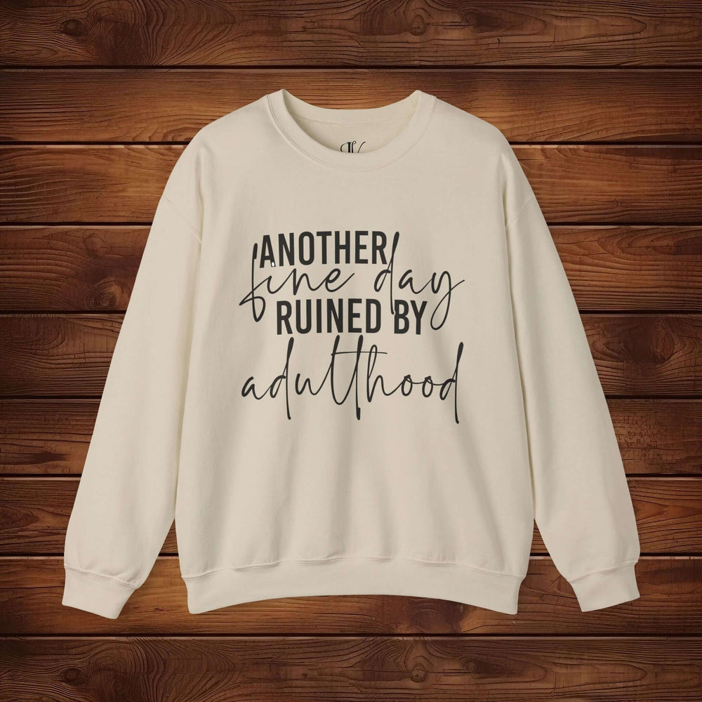 Another Fine Day Ruined by Adulthood: Funny Sweatshirt Sweatshirt Printify S Sand