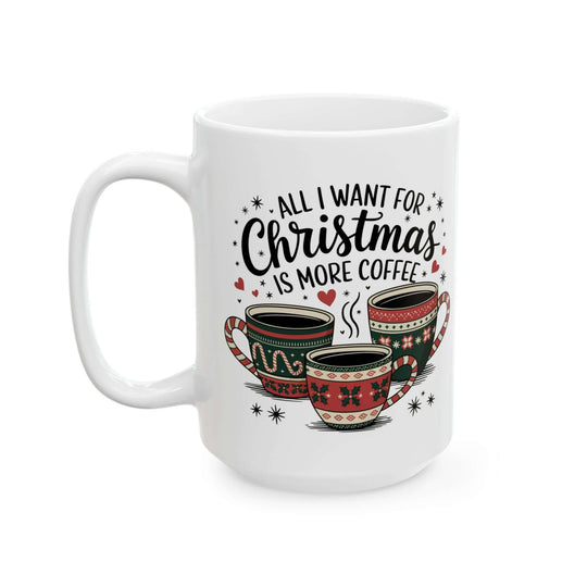 Christmas Coffee Mug "All I want is more coffee" Mug Printify 15oz