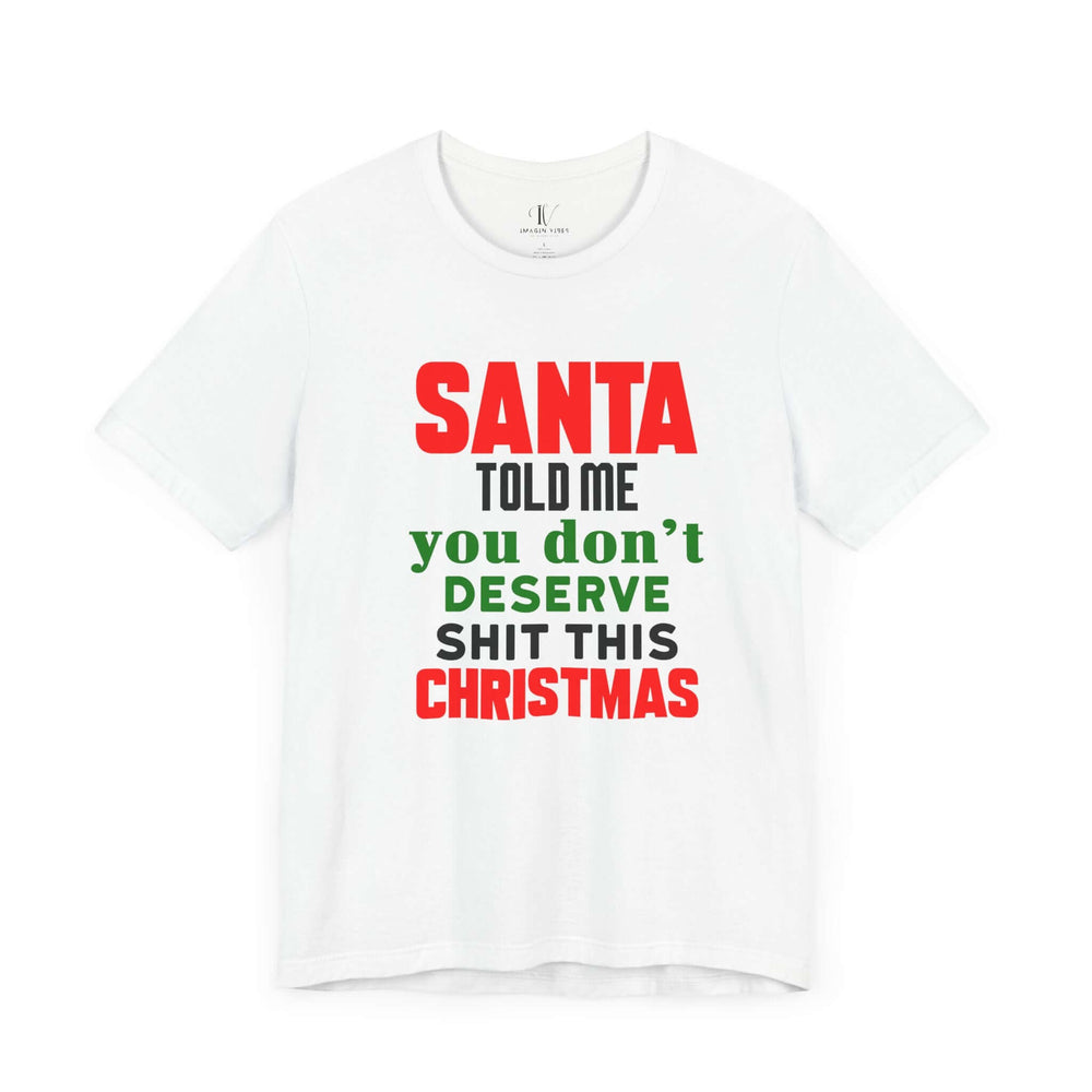 Christmas Santa Told Me Unisex Tee - Bold & Playful Holiday Shirt T-Shirt Printify White XS
