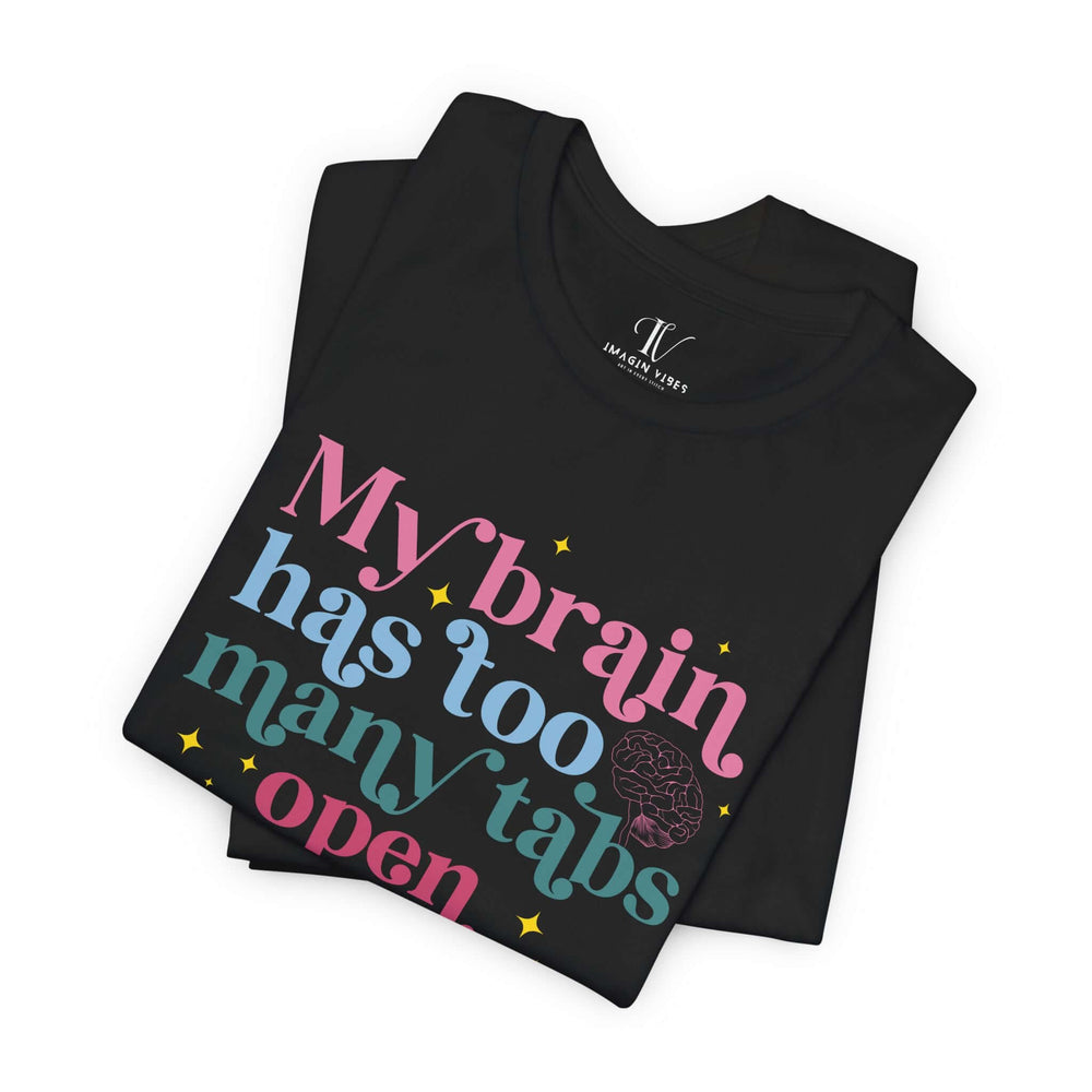 Brain Tabs Open: Funny T-Shirt T-Shirt Printify