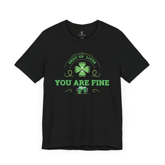 Shut Up Liver You're Fine Shirt - St. Patrick's Day Irish Tee for Drinking T-Shirt Printify Black XS