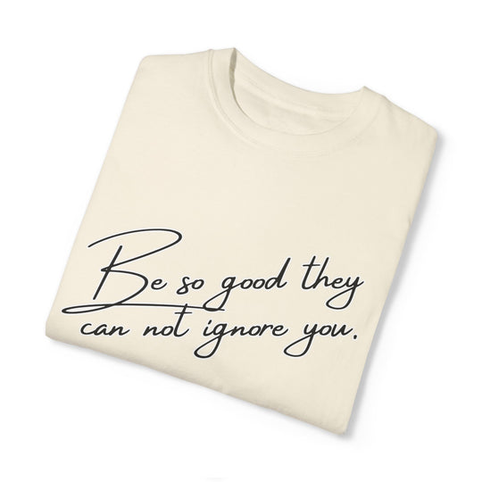 Motivational Script T-shirt - 'Be so good they can't ignore you' T-Shirt Printify