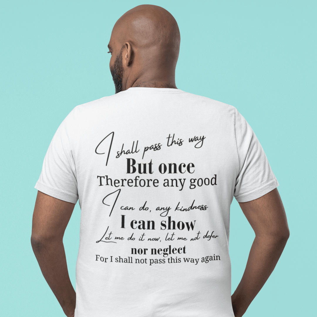 “I Shall Pass This Way But Once” Unisex Inspirational Quote T-Shirt T-Shirt Printify White XL