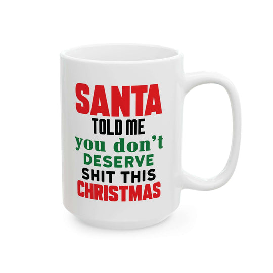 Ceramic Mug - Santa Told Me You Don't Deserve Shit This Christmas Mug Printify