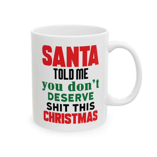 Ceramic Mug - Santa Told Me You Don't Deserve Shit This Christmas Mug Printify