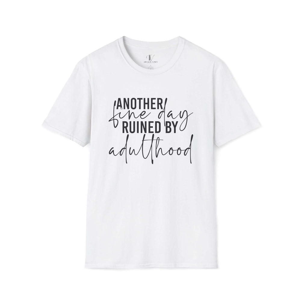 Another Fine Day Ruined by Adulthood: Funny T-Shirt T-Shirt Printify White XS