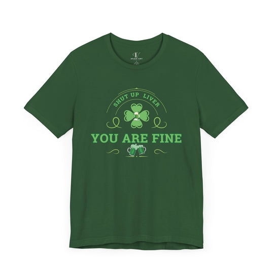 Shut Up Liver You're Fine Shirt - St. Patrick's Day Irish Tee for Drinking T-Shirt Printify Evergreen XS