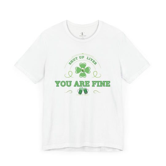 Shut Up Liver You're Fine Shirt - St. Patrick's Day Irish Tee for Drinking T-Shirt Printify White XS