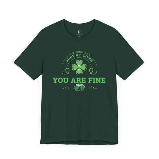 Shut Up Liver You're Fine Shirt - St. Patrick's Day Irish Tee for Drinking T-Shirt Printify Forest XS
