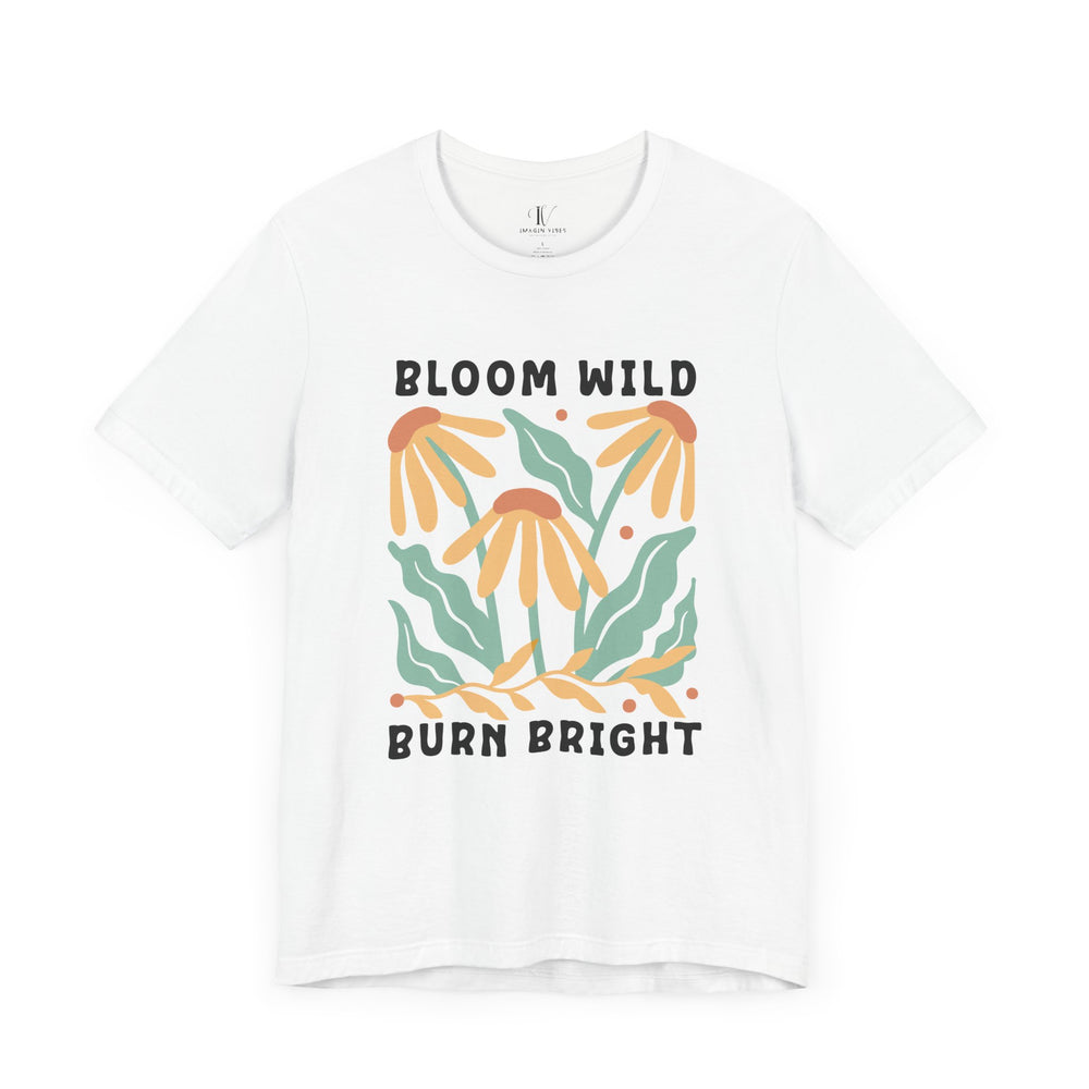 Floral Inspirational T-Shirt - Bloom Wild, Burn Bright T-Shirt Printify White XS