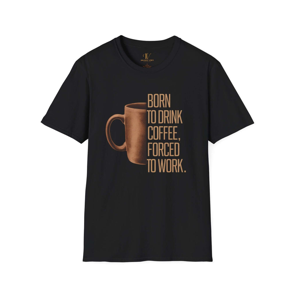 Coffee Lover Unisex T-Shirt - 'Born to Drink Coffee, Forced to Work' T-Shirt Printify Black XS