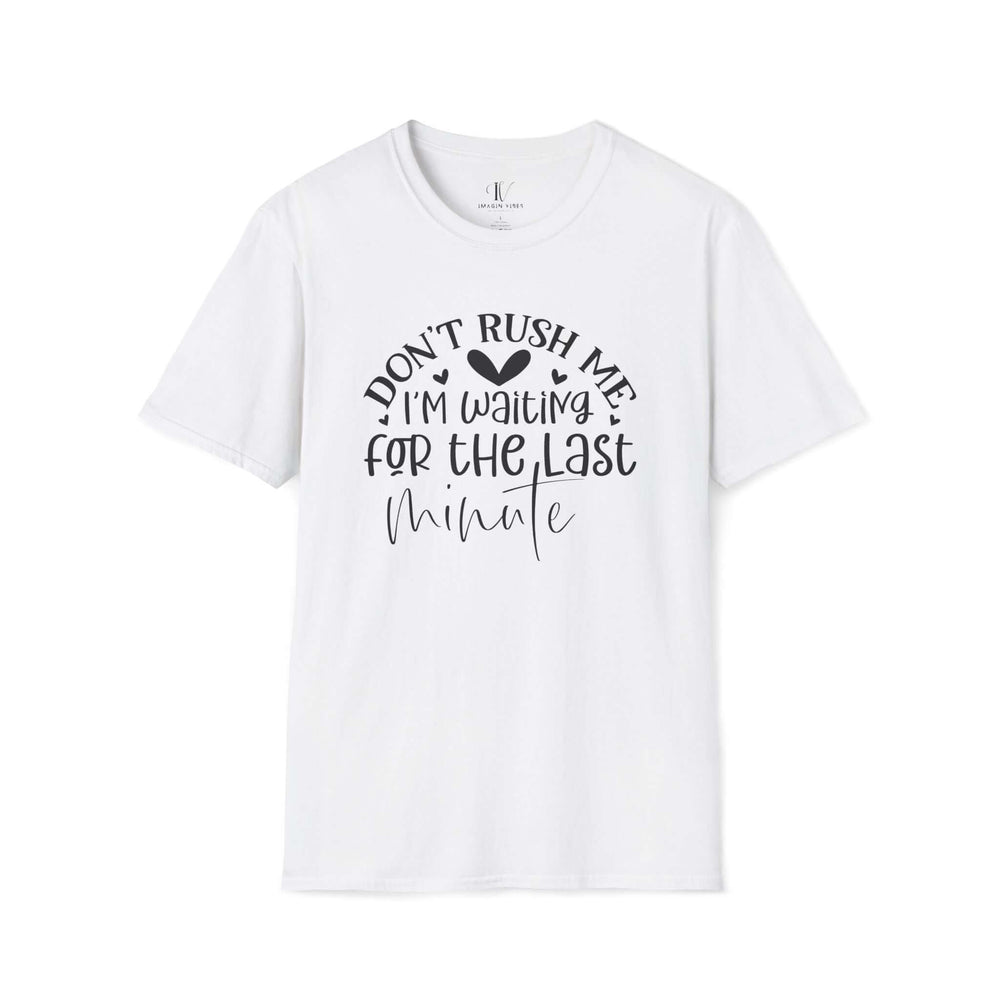 Don't Rush Me: I'm Waiting for the Last Minute T-Shirt T-Shirt Printify White XS