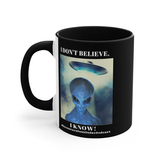Encounters Down Under Podcast Mug 11oz - I Don't Believe, I Know Alien Mug Mug Printify