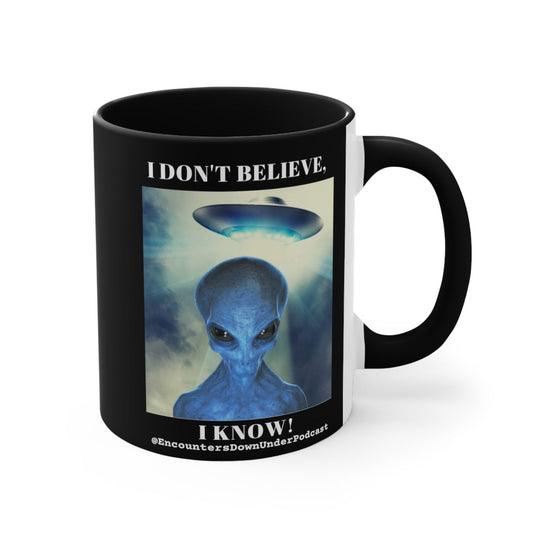 Encounters Down Under Podcast Mug 11oz - I Don't Believe, I Know Alien Mug Mug Printify
