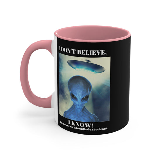 Encounters Down Under Podcast Mug 11oz - I Don't Believe, I Know Alien Mug Mug Printify