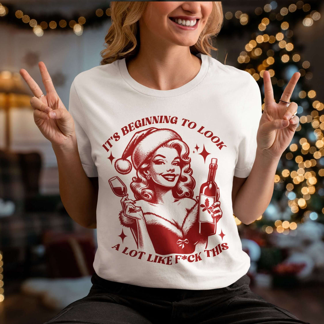 Holiday Wine Lover Tee - It's Beginning to Look A Lot Like F*ck This T-Shirt Printify