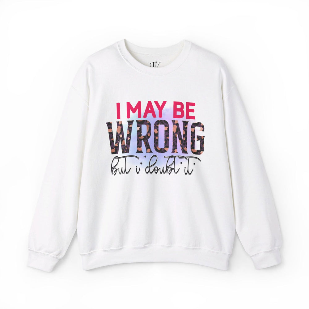 I May Be Wrong, But I Doubt It: Funny Sweatshirt Sweatshirt Printify S White