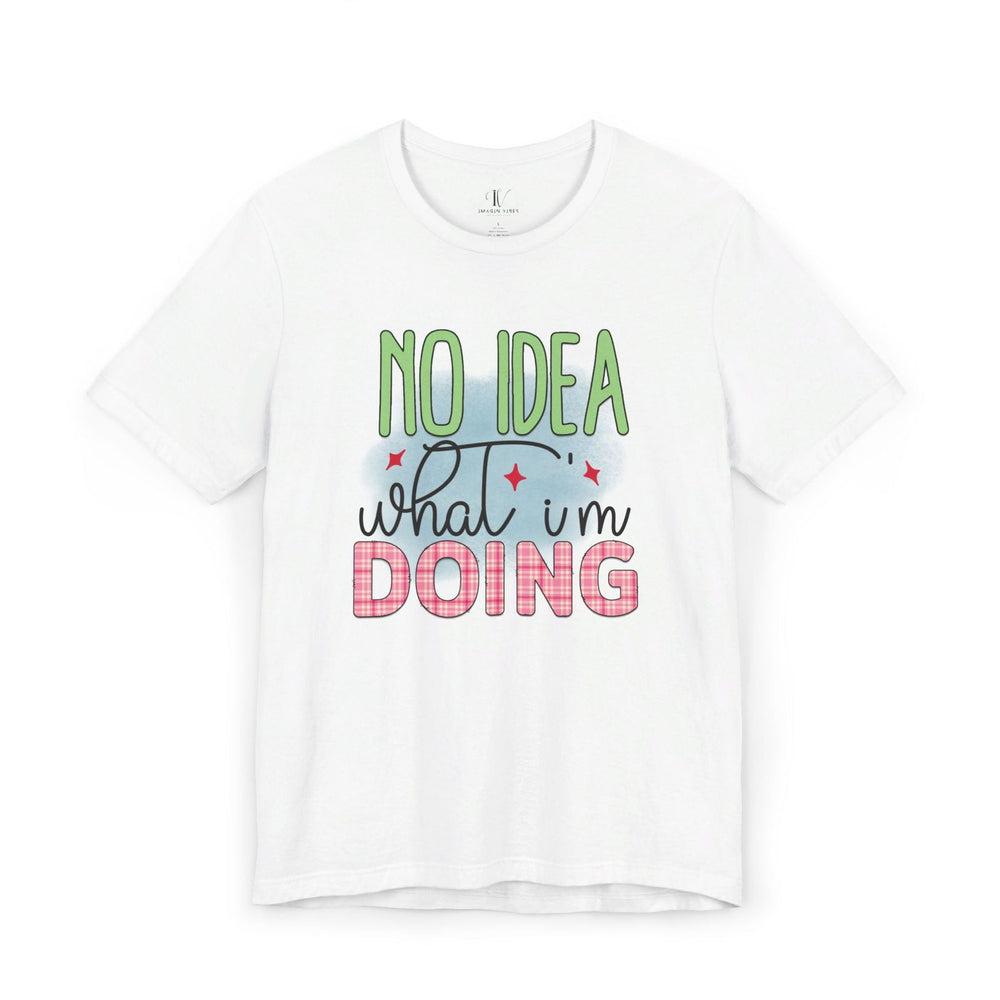 No Idea What I'm Doing Funny T-Shirt T-Shirt Printify White XS