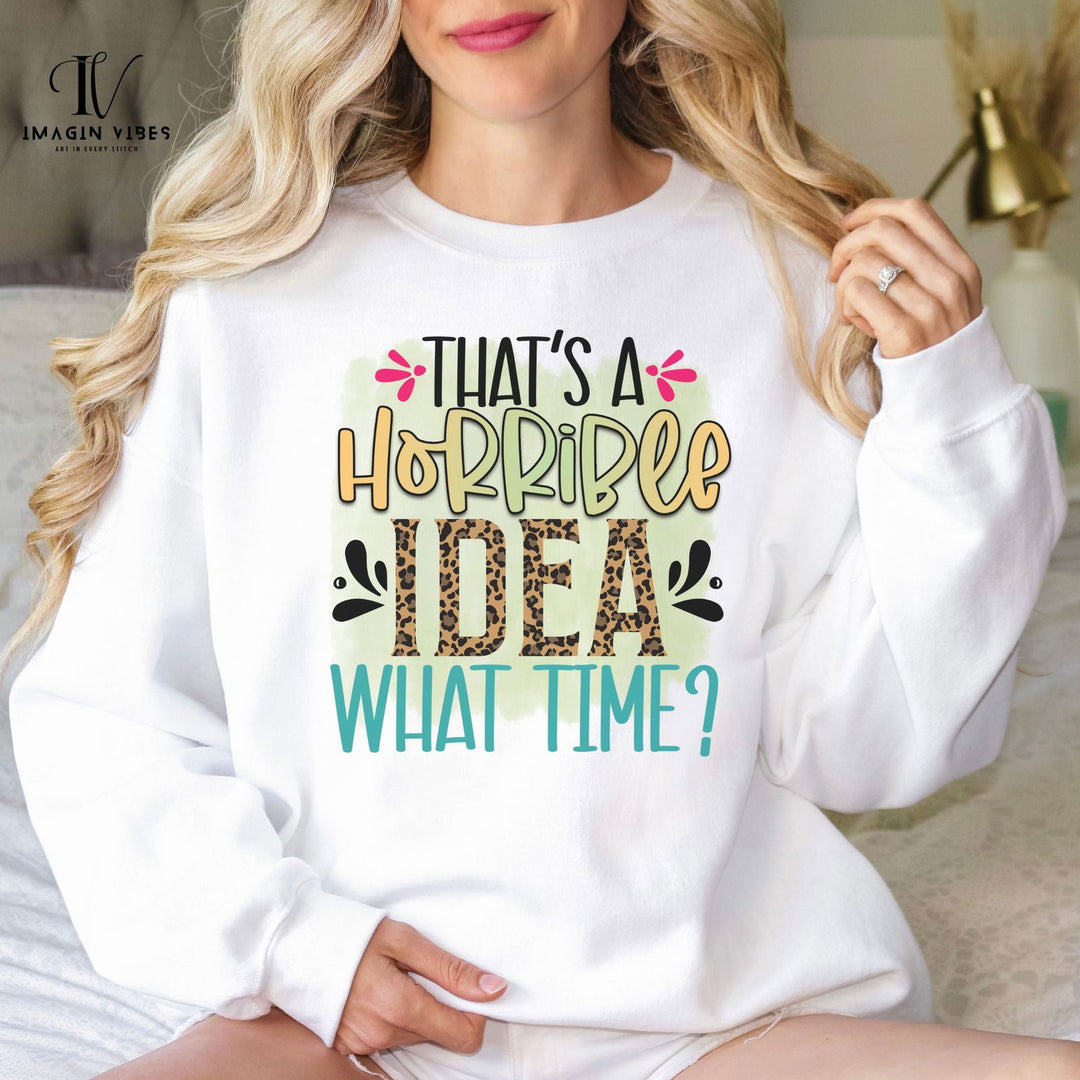 That's a Horrible Idea: Funny Sweatshirt Sweatshirt Printify