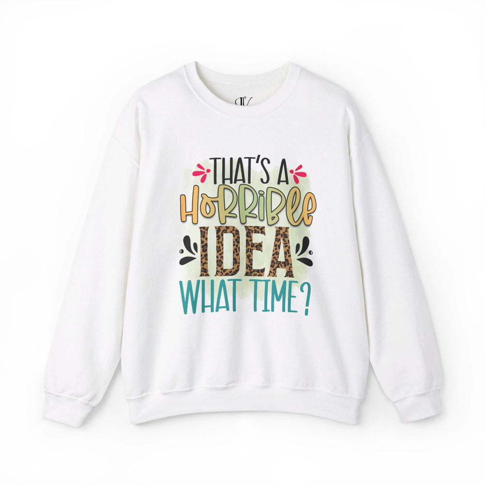 That's a Horrible Idea: Funny Sweatshirt Sweatshirt Printify S White