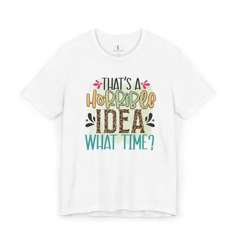 That's a Horrible Idea: Funny T-Shirt T-Shirt Printify White XS