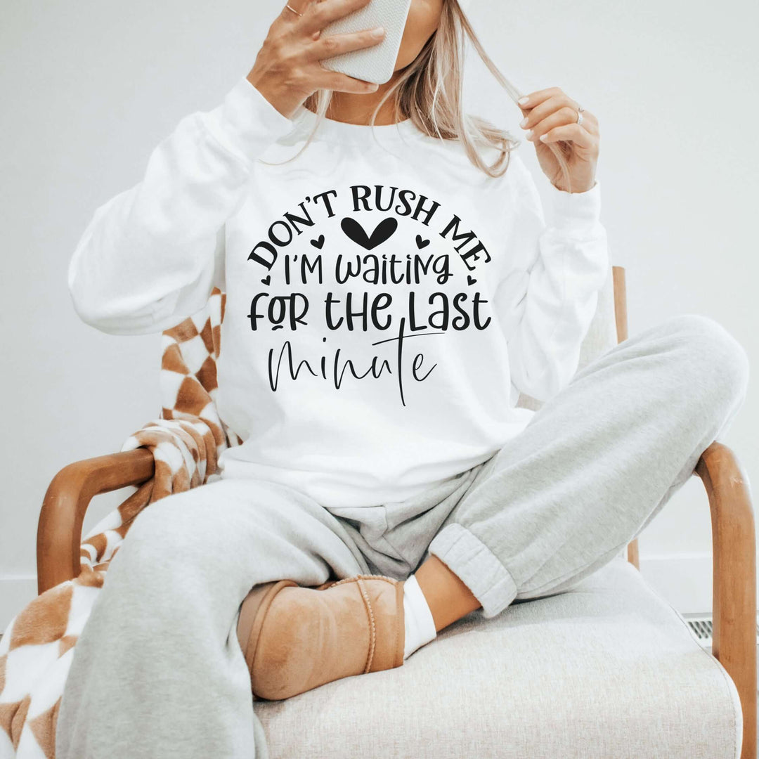 Don't Rush Me: I'm Waiting for the Last Minute Sweatshirt Sweatshirt Printify