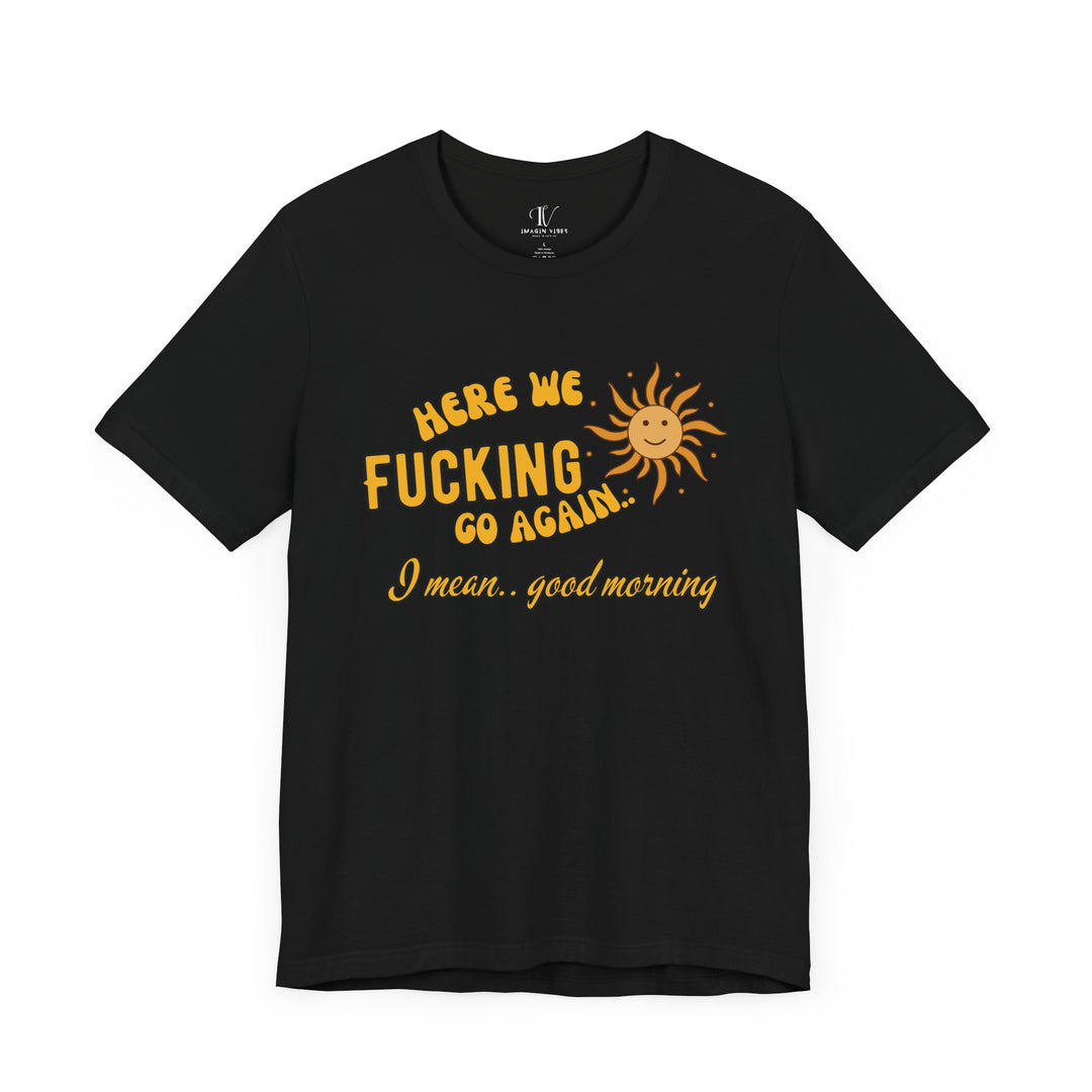 Unisex Tee - 'HERE WE F*CKING GO AGAIN' Humorous T-Shirt Printify Black XS