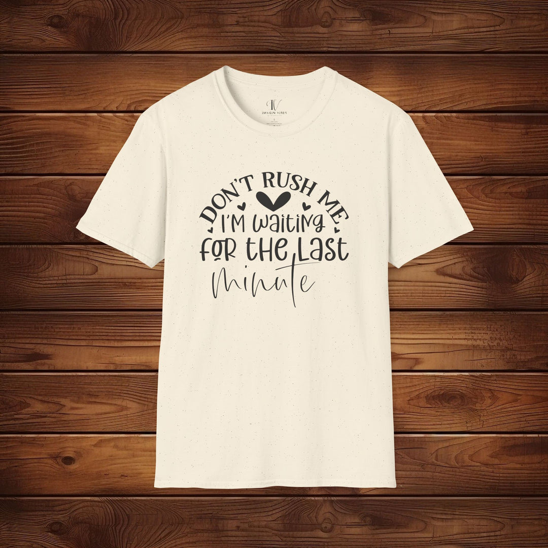 Don't Rush Me: I'm Waiting for the Last Minute T-Shirt