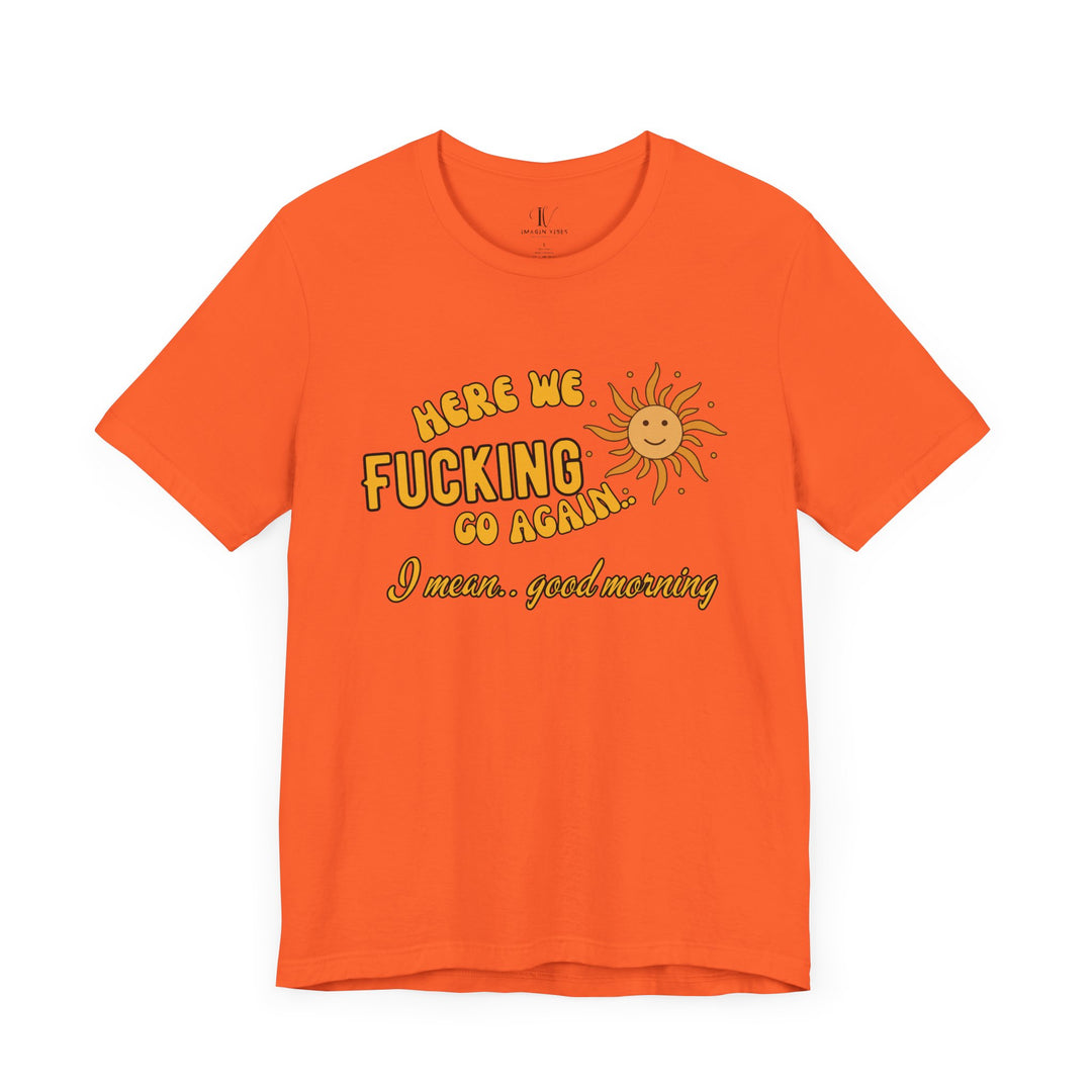 Unisex Tee - 'HERE WE F*CKING GO AGAIN' Humorous T-Shirt Printify Orange XS