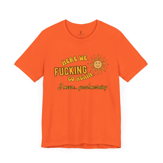 Unisex Tee - 'HERE WE F*CKING GO AGAIN' Humorous T-Shirt Printify Orange XS