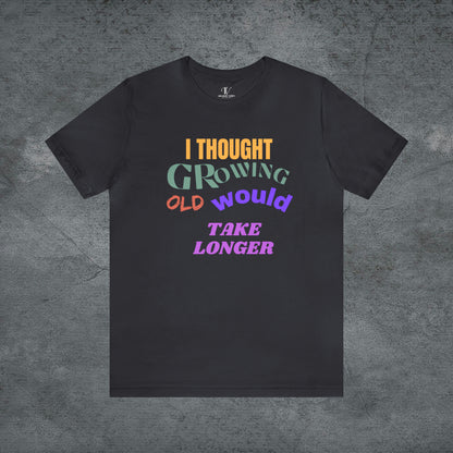 I Thought Growing Old Would Take Longer T-Shirt - Getting Older T-Shirt - Funny Adulting Tee - Old Age T-Shirt - Old Person T-Shirt T-Shirt Dark Grey S 