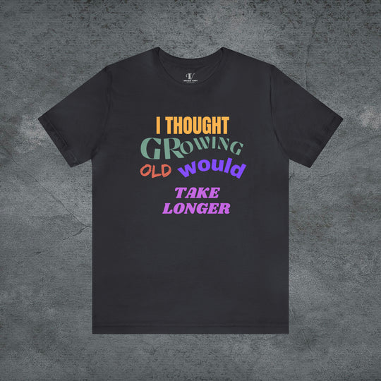 Hilarious Hustle: "I Thought Growing Old Would Take Longer" Tee T-Shirt Dark Grey S 