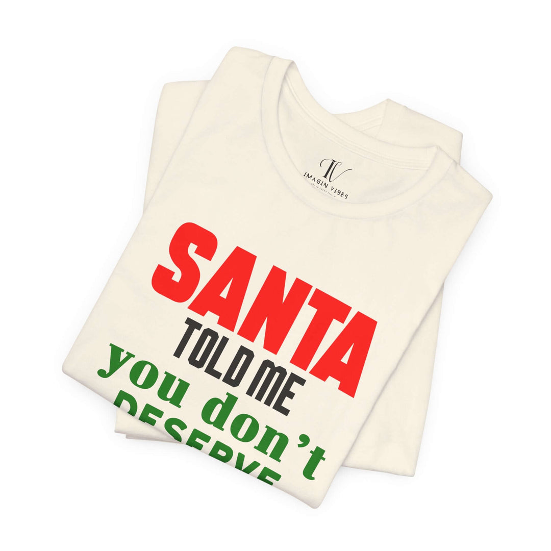 Christmas Santa Told Me Unisex Tee - Bold & Playful Holiday Shirt