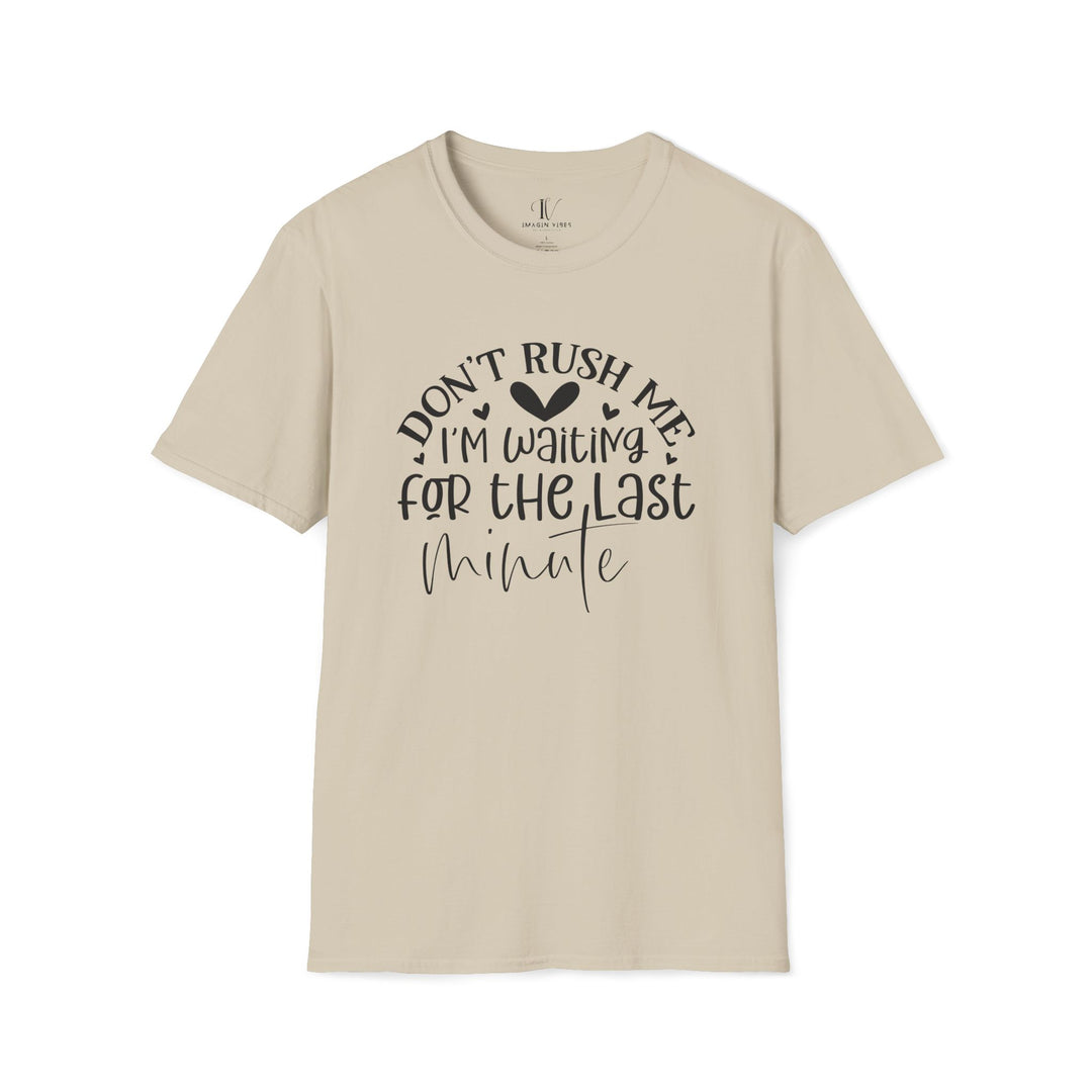 Don't Rush Me: I'm Waiting for the Last Minute T-Shirt