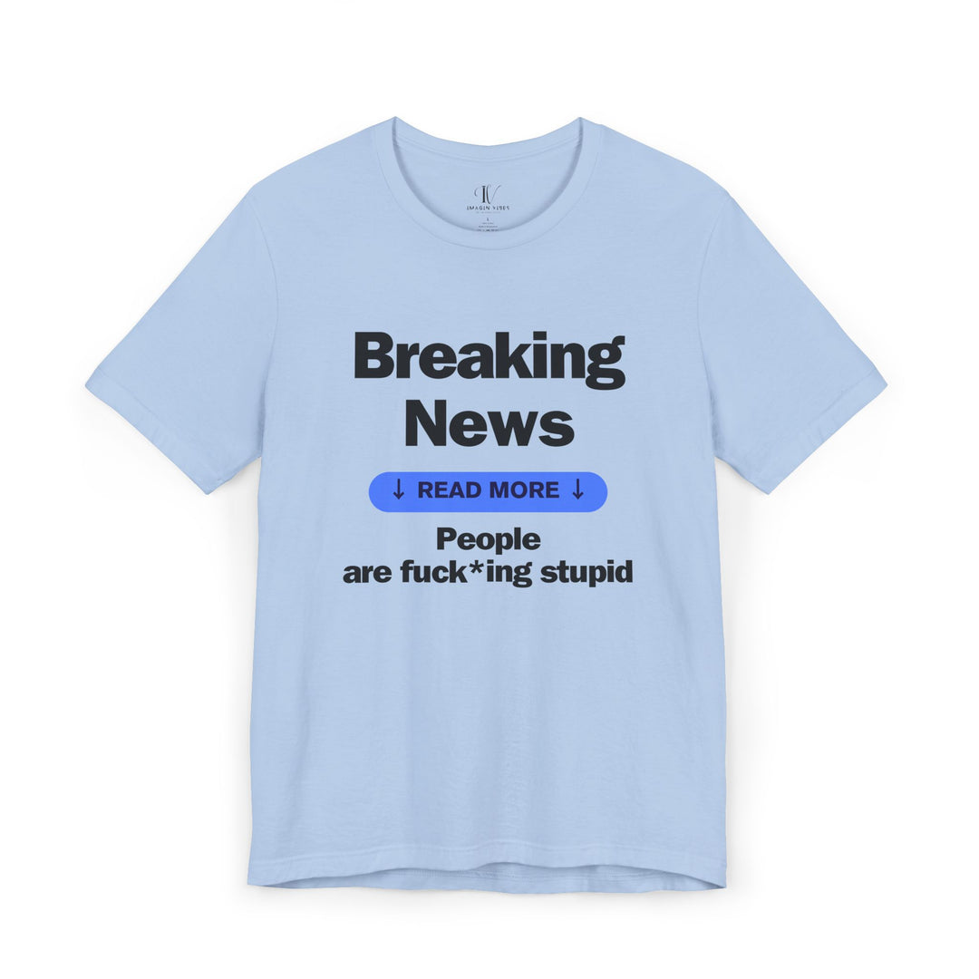 Unisex Tee Breaking News People Are F*cking Stupid Bold Message Humorous Design