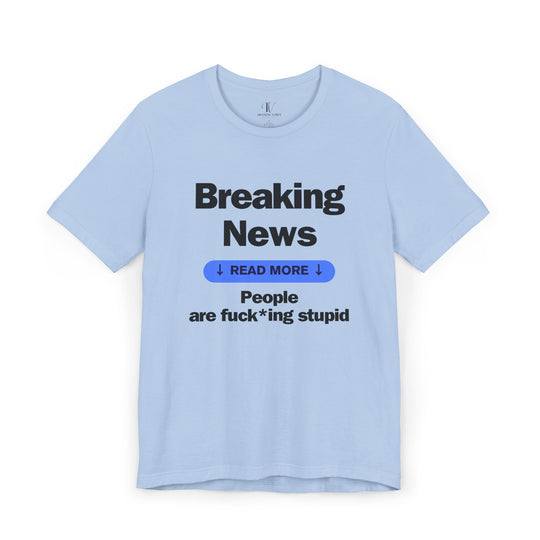 Unisex Tee Breaking News People Are F*cking Stupid Bold Message Humorous Design