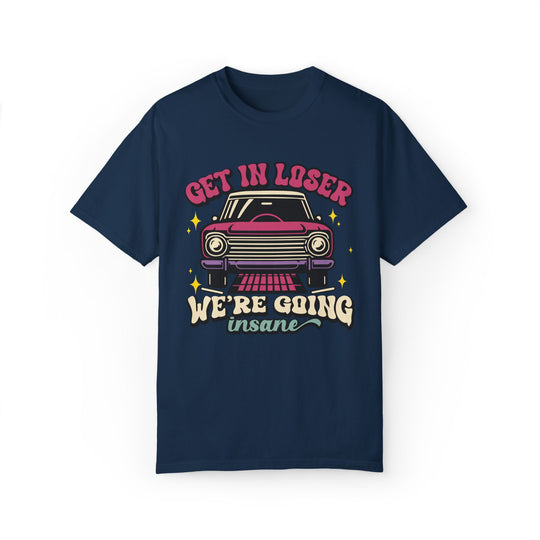 Unisex T-shirt Get In Loser We're Going Insane Retro T-Shirt Printify True Navy S