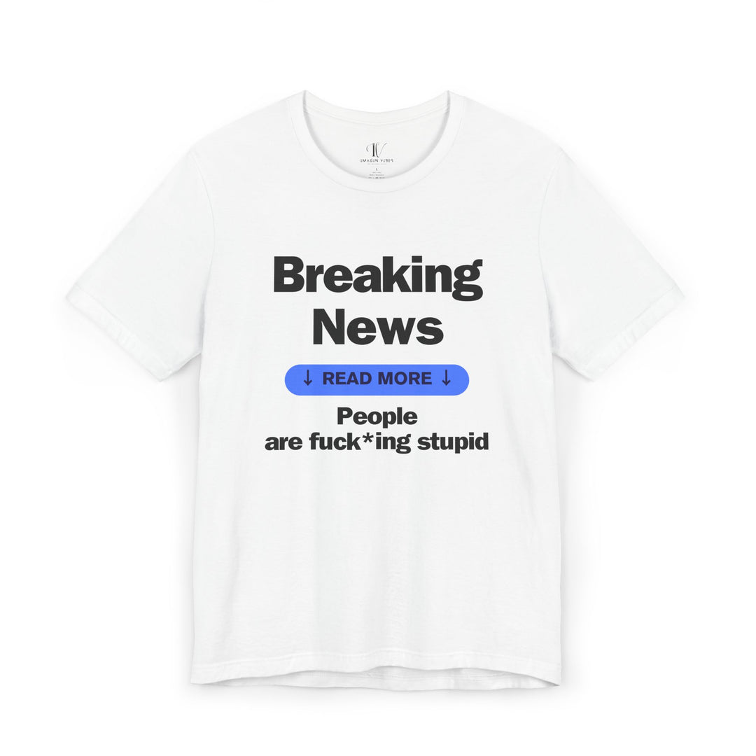 Unisex Tee Breaking News People Are F*cking Stupid Bold Message Humorous Design