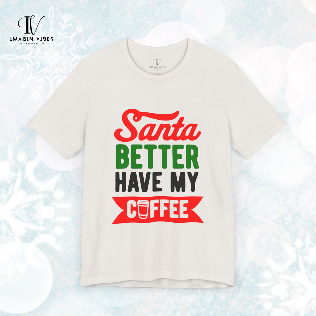 Christmas Coffee Unisex Tee | Santa Better Have My Coffee