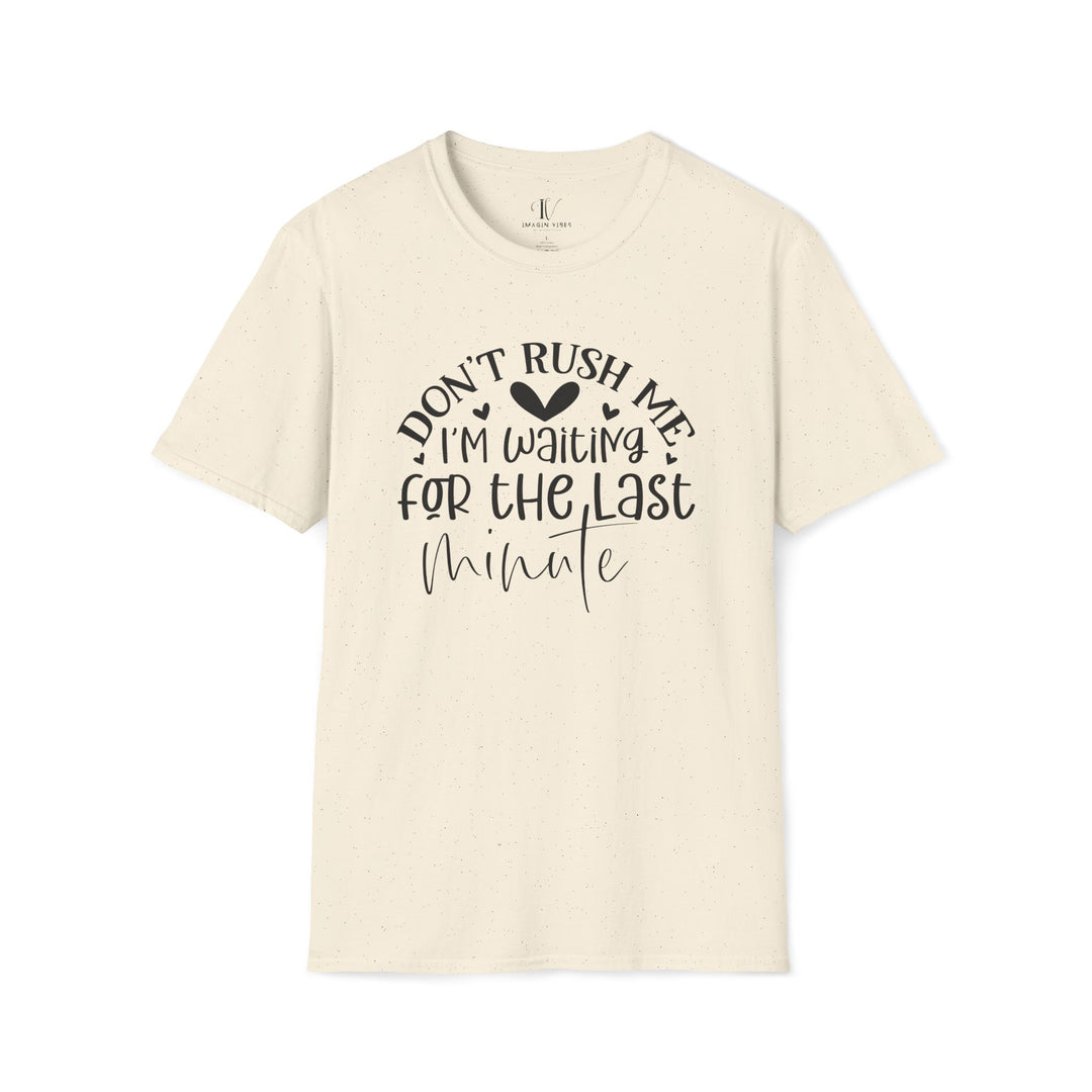 Don't Rush Me: I'm Waiting for the Last Minute T-Shirt