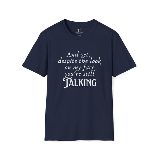 Funny Sarcastic T-Shirt - 'And yet, despite the look on my face, you're still TALKING' T-Shirt Printify Navy XS