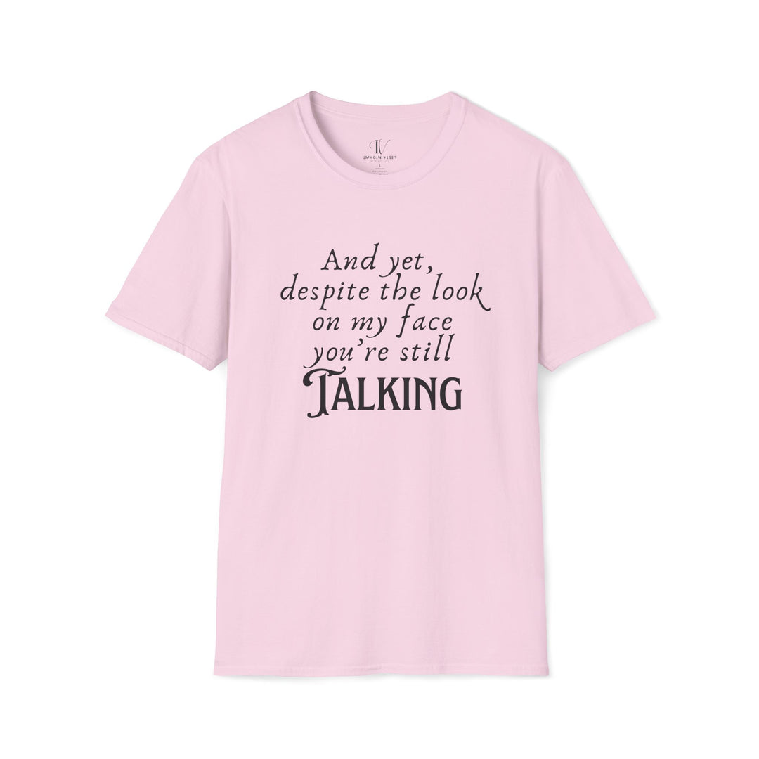 Funny Sarcastic T-Shirt - 'And yet, despite the look on my face, you're still TALKING' T-Shirt Printify Light Pink S